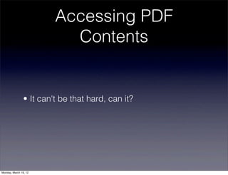 Accessing PDF
                           Contents


                • It can't be that hard, can it?




Monday, March 19, 12
 