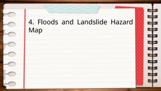4. Floods and Landslide Hazard
Map
 