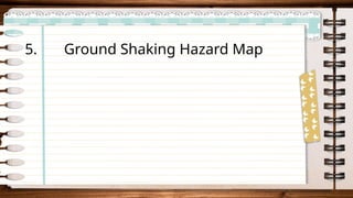 5. Ground Shaking Hazard Map
 