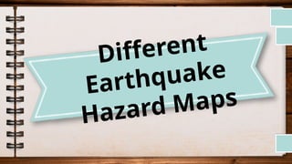 Different
Earthquake
Hazard Maps
 