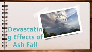 Devastatin
g Effects of
Ash Fall
 