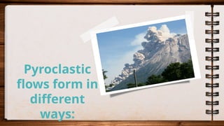 Pyroclastic
flows form in
different
ways:
 
