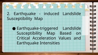 2. Earthquake - induced Landslide
Susceptibility Map
● Earthquake-triggered Landslide
Susceptibility Map Based on
Critical Acceleration Values and
Earthquake Intensities
 