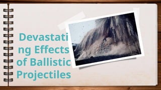 Devastati
ng Effects
of Ballistic
Projectiles
 