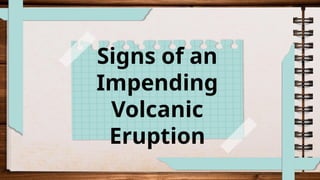 Signs of an
Impending
Volcanic
Eruption
 