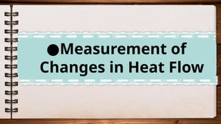 ●Measurement of
Changes in Heat Flow
 