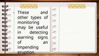 - These and
other types of
monitoring
may be useful
in detecting
warning signs
of an
impending
eruption.
 
