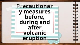 Precautionar
y measures
before,
during and
after
volcanic
eruption
 