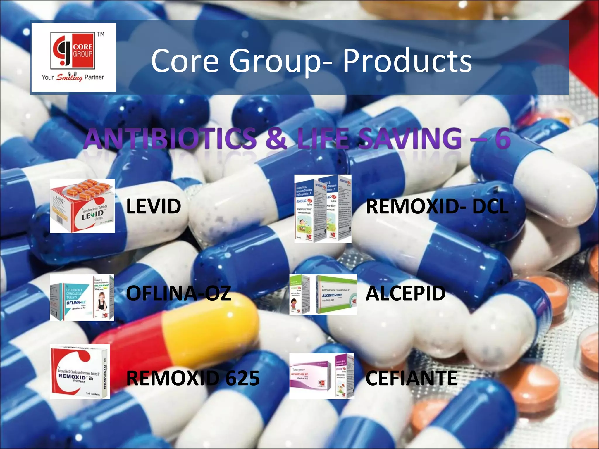 Core Group- Products


LEVID          REMOXID- DCL


OFLINA-OZ      ALCEPID


REMOXID 625    CEFIANTE
 