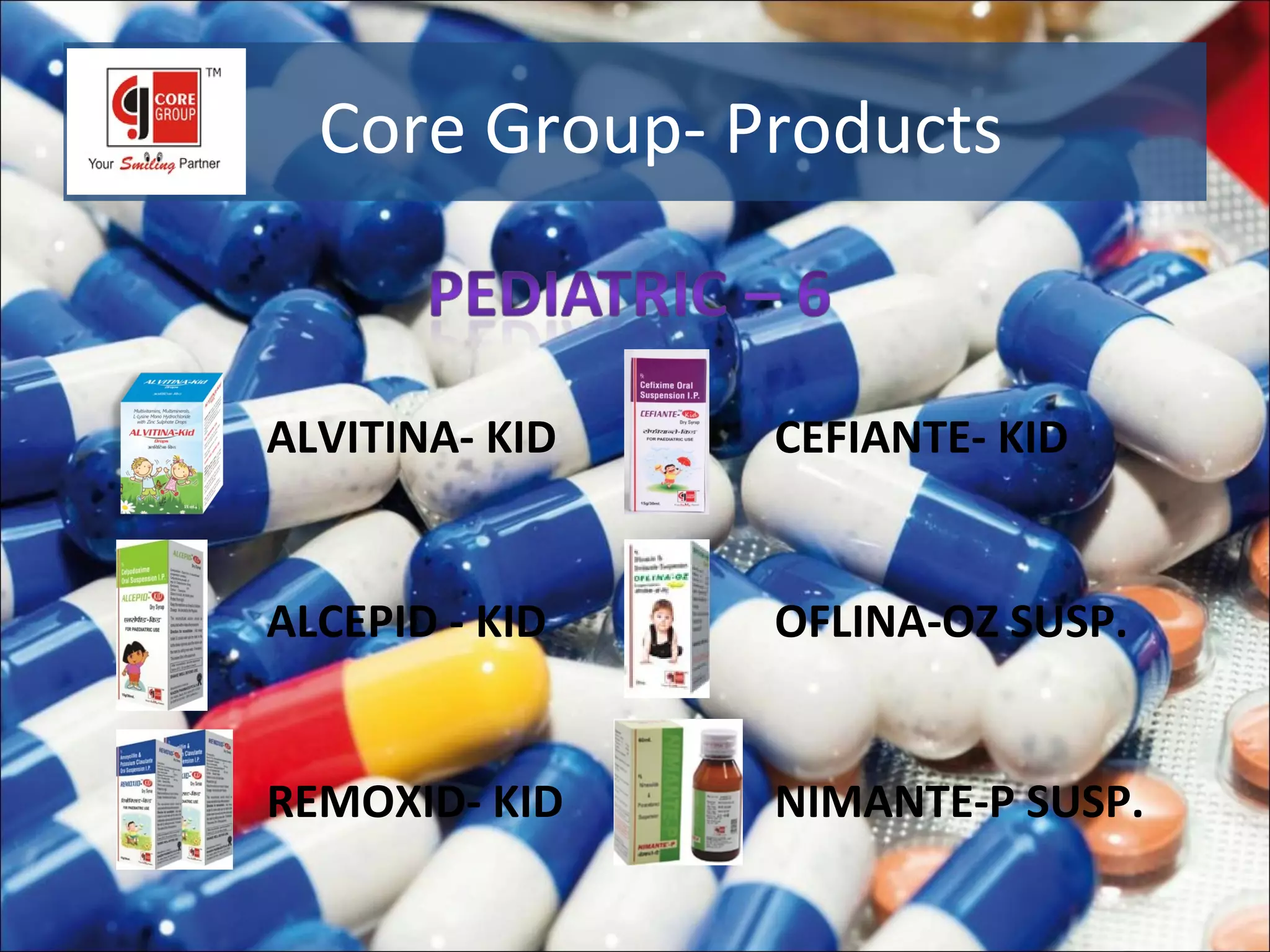 Core Group- Products


ALVITINA- KID   CEFIANTE- KID


ALCEPID - KID   OFLINA-OZ SUSP.


REMOXID- KID    NIMANTE-P SUSP.
 