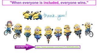 "When everyone is included, everyone wins."
https://www.youtube.com/watch?v=8HPh4RoV63s
 