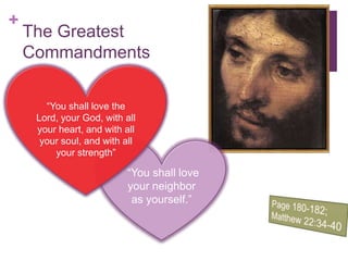 +
The Greatest
Commandments
“You shall love
your neighbor
as yourself.”
“You shall love the
Lord, your God, with all
your heart, and with all
your soul, and with all
your strength”
 