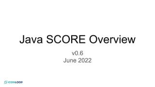 Java SCORE Overview
v0.6
June 2022
 