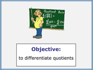 Objective: to differentiate quotients 