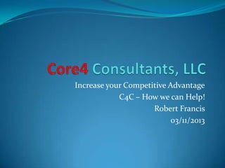Increase your Competitive Advantage
C4C – How we can Help!
Robert Francis
03/11/2013

 