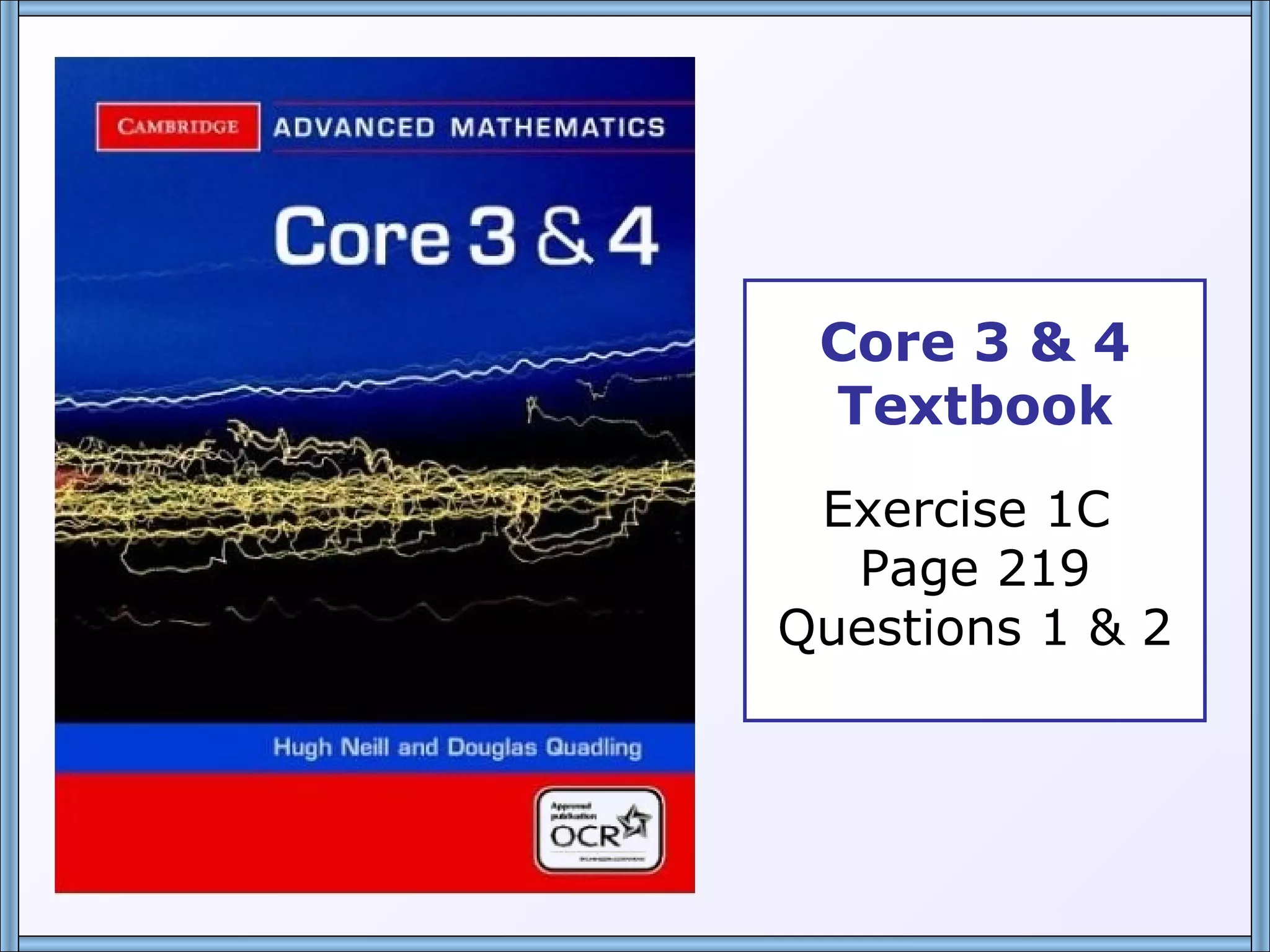 Core 3 & 4 Textbook Exercise 1C  Page 219 Questions 1 & 2 