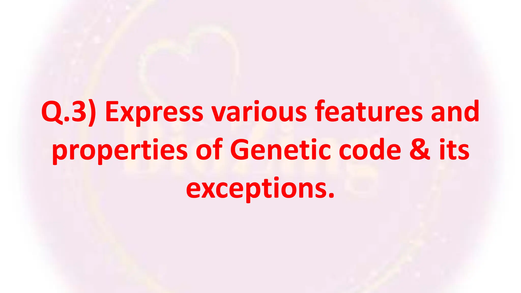 Q.3) Express various features and
properties of Genetic code & its
exceptions.
 