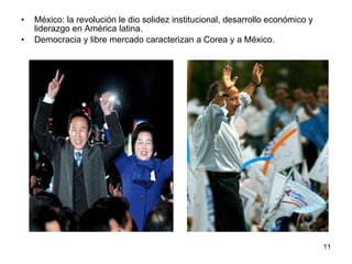 México: la revolución le dio solidez institucional, desarrollo económico y  liderazgo en América latina.  Democracia y libre mercado caracterizan a Corea y a México. 