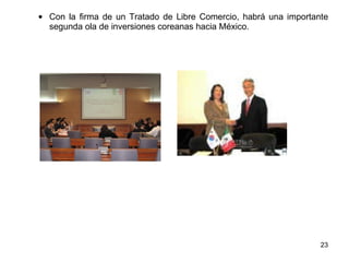 Con la firma de un Tratado de Libre Comercio, habrá una importante segunda ola de inversiones coreanas hacia México. 
