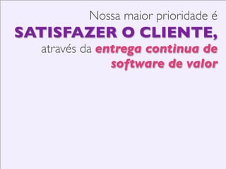 Entrega freqüentes

ao invés de entregar tudo
somente ao ﬁnal

 