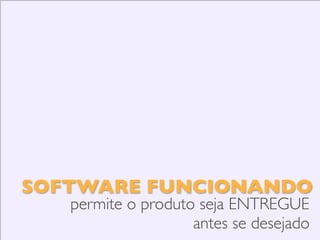 Colaboração com o cliente

Participação constante do cliente na
ENTREGA

 