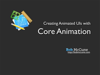 Creating Animated UIs with

Core Animation

              http://bobmccune.com
 