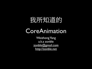 CoreAnimation
    Weizhong Yang
     a.k.a zonble
  zonble@gmail.com
   http://zonble.net
 