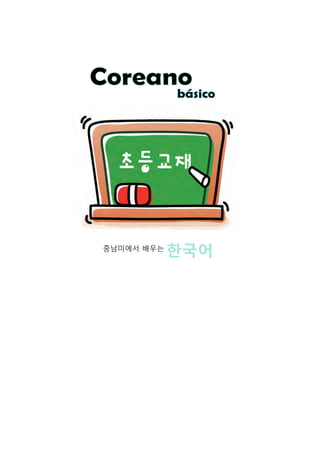 중남미에서 배우는
한국어
básico
Coreano
 