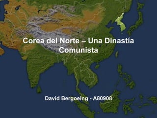 Corea del Norte – Una Dinastía
          Comunista




     David Bergoeing - A80908
 
