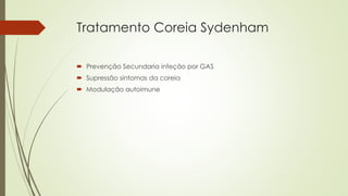 Tratamento Coreia Sydenham
 Prevenção Secundaria infeção por GAS
 Supressão sintomas da coreia
 Modulação autoimune
 