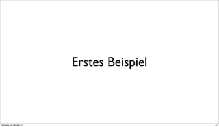 Erstes Beispiel



Dienstag, 4. Oktober 11                     21
 