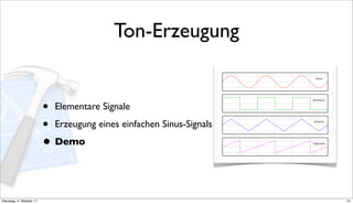 Ton-Erzeugung


                          • Elementare Signale
                          • Erzeugung eines einfachen Sinus-Signals
                          • Demo


Dienstag, 4. Oktober 11                                               31
 