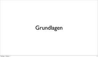 Grundlagen



Dienstag, 4. Oktober 11                5
 