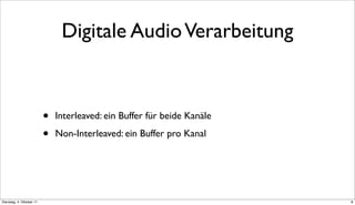 Digitale Audio Verarbeitung


                          •   Interleaved: ein Buffer für beide Kanäle

                          •   Non-Interleaved: ein Buffer pro Kanal




Dienstag, 4. Oktober 11                                                  8
 