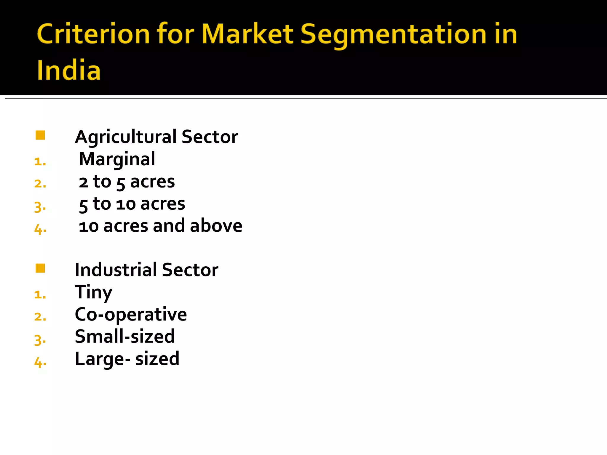     Agricultural Sector
1.   Marginal
2.   2 to 5 acres
3.   5 to 10 acres
4.   10 acres and above

    Industrial Sector
1.   Tiny
2.   Co-operative
3.   Small-sized
4.   Large- sized
 