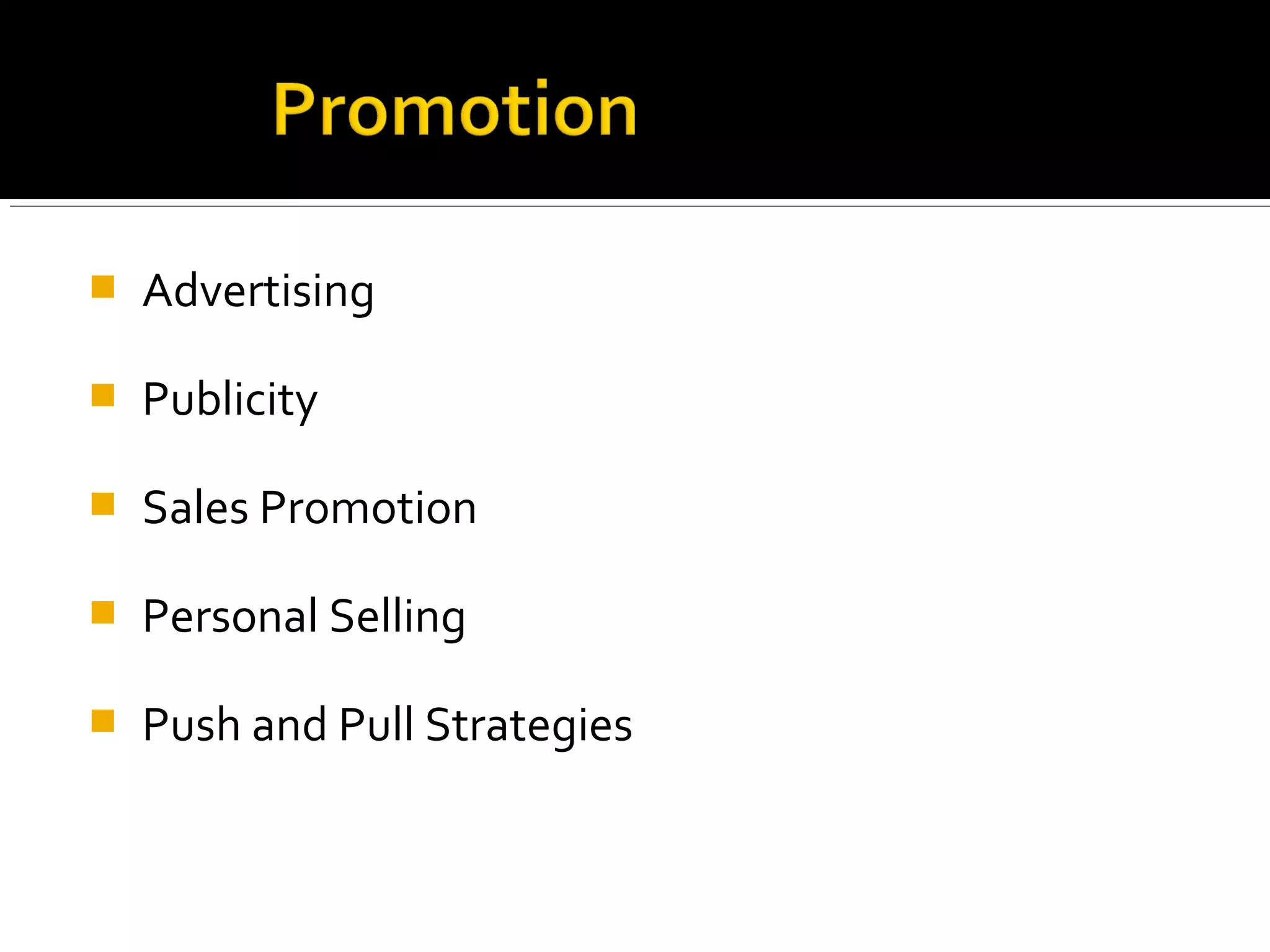    Advertising

   Publicity

   Sales Promotion

   Personal Selling

   Push and Pull Strategies
 