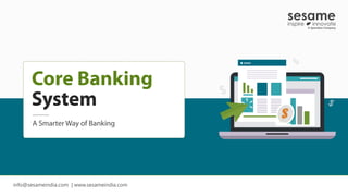 info@sesameindia.com | www.sesameindia.com
Core Banking
System
A Smarter Way of Banking
 