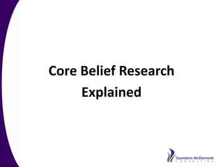 Core Belief Research
     Explained
 