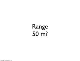 Range
50 m?

Monday, November 18, 13

 