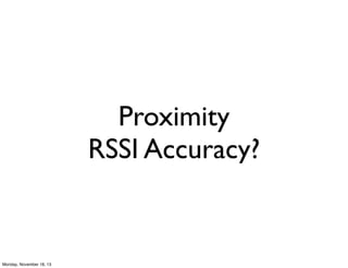Proximity
RSSI Accuracy?

Monday, November 18, 13

 
