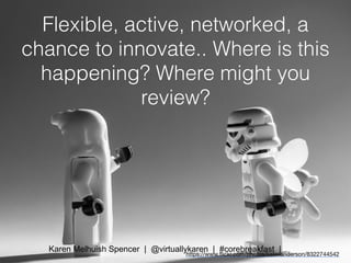 Flexible, active, networked, a
chance to innovate.. Where is this
happening? Where might you
review?
https://www.ﬂickr.com...