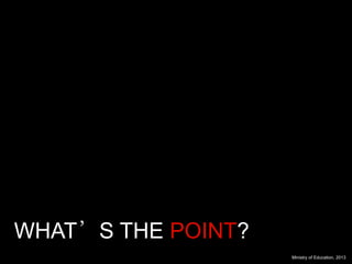 WHAT’S THE POINT?
                    Ministry of Education, 2013
 