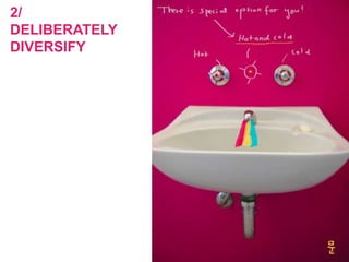 2/
DELIBERATELY
DIVERSIFY
 