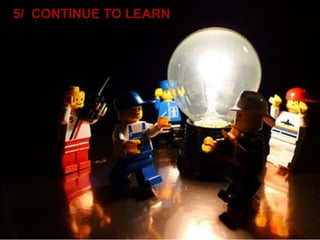5/ CONTINUE TO LEARN
 