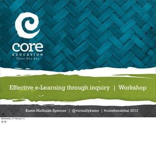 Effective e-Learning through inquiry | Workshop


                            Karen Melhuish Spencer | @virtuallykaren | #corebreakfast 2013

Wednesday, 27 February 13
9.15
 