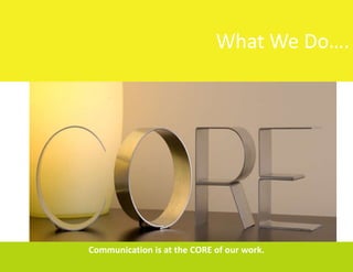 Our Story…Communication is at the CORE of our work.