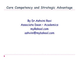 Core Competency and Strategic Advantage
By Dr.Ashvini Ravi
Associate Dean – Academics
myBskool.com
ashvini@mybskool.com
 