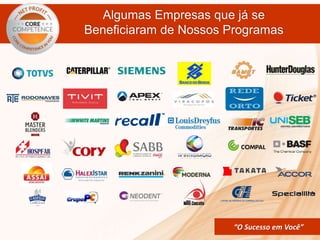 CORE COMPETENCE Sucesso em
Você
“O Sucesso em Você”
Algumas Empresas que já se
Beneficiaram de Nossos Programas
 