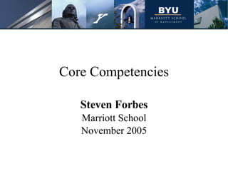 Core Competencies Steven Forbes Marriott School November 2005 