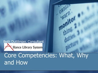 Core Competencies: What, Why and How Beth Duttlinger, Consultant 